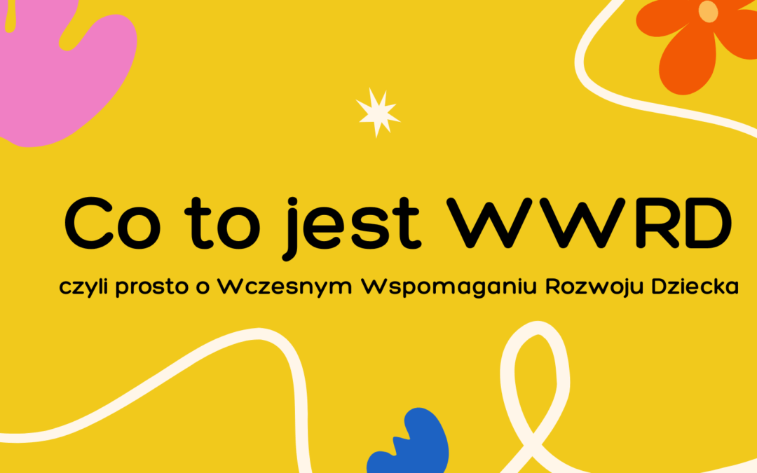 Co to jest WWRD – prosto o Wczesnym Wspomaganiu Rozwoju Dziecka